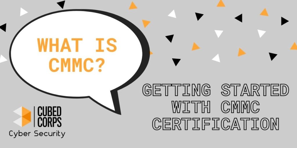 What is CMMC getting started with CMMC Certification by Cubed Corps Cyber Security, a CMMC-AB certified evaluator 
